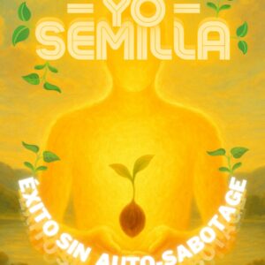Activa tu Yo Semilla: Éxito sin Auto-sabotaje
